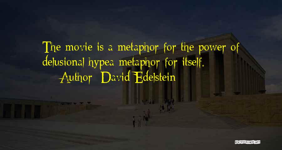 David Edelstein Quotes: The Movie Is A Metaphor For The Power Of Delusional Hypea Metaphor For Itself.
