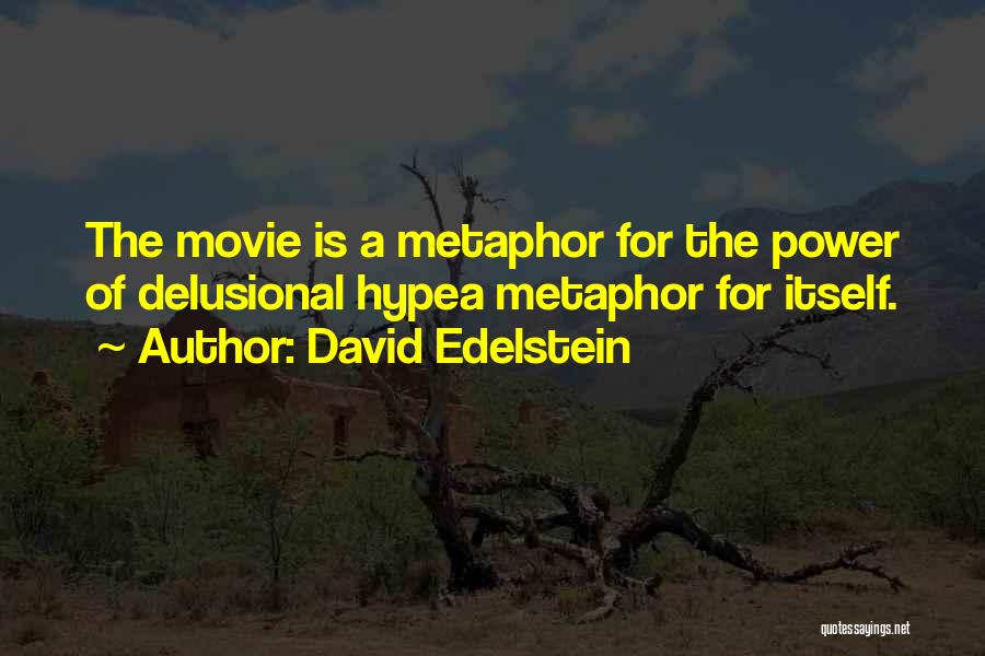 David Edelstein Quotes: The Movie Is A Metaphor For The Power Of Delusional Hypea Metaphor For Itself.