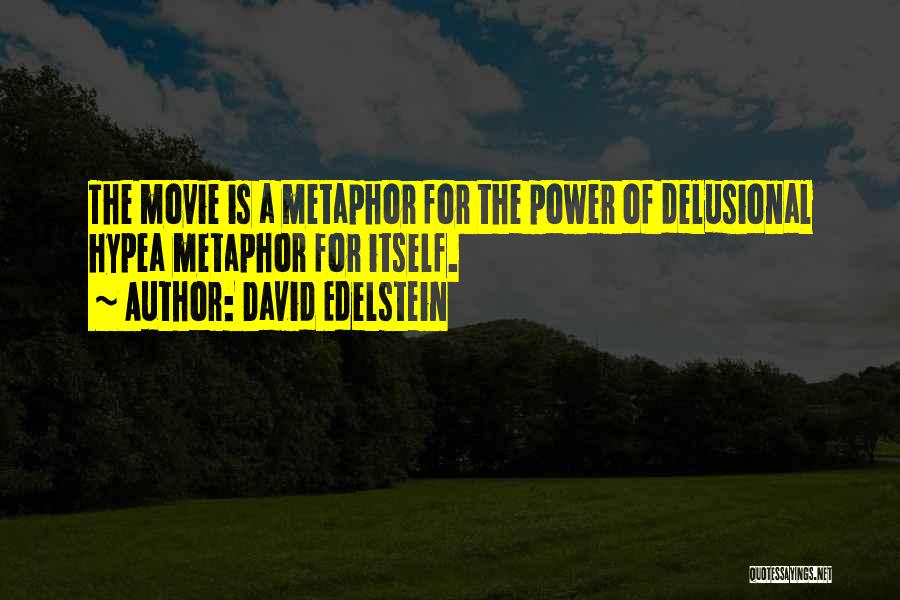 David Edelstein Quotes: The Movie Is A Metaphor For The Power Of Delusional Hypea Metaphor For Itself.