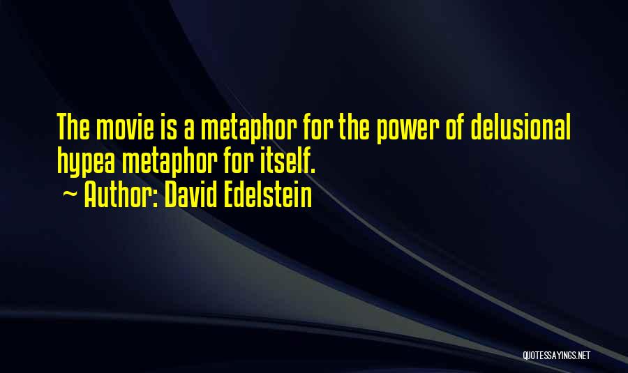 David Edelstein Quotes: The Movie Is A Metaphor For The Power Of Delusional Hypea Metaphor For Itself.