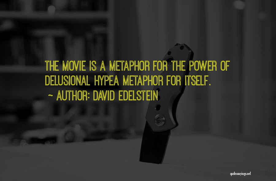 David Edelstein Quotes: The Movie Is A Metaphor For The Power Of Delusional Hypea Metaphor For Itself.