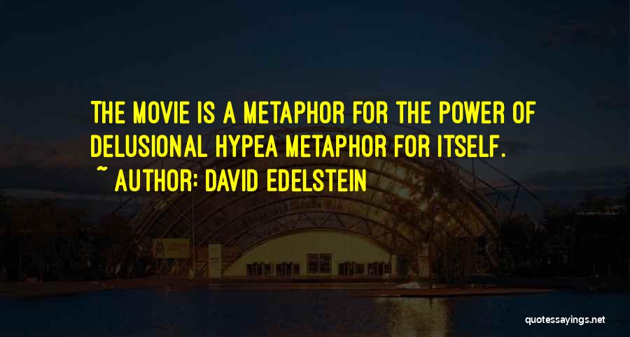 David Edelstein Quotes: The Movie Is A Metaphor For The Power Of Delusional Hypea Metaphor For Itself.