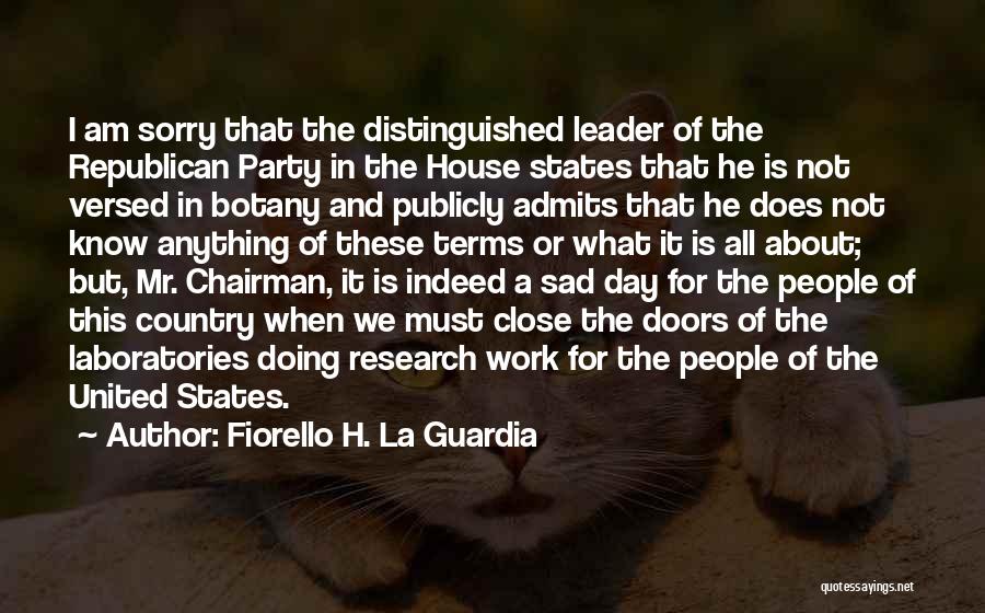 Fiorello H. La Guardia Quotes: I Am Sorry That The Distinguished Leader Of The Republican Party In The House States That He Is Not Versed
