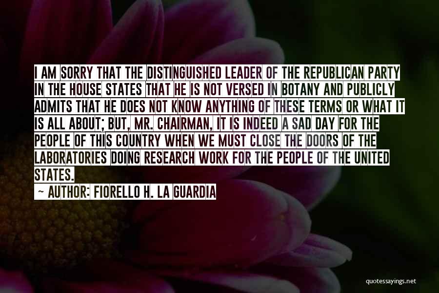Fiorello H. La Guardia Quotes: I Am Sorry That The Distinguished Leader Of The Republican Party In The House States That He Is Not Versed