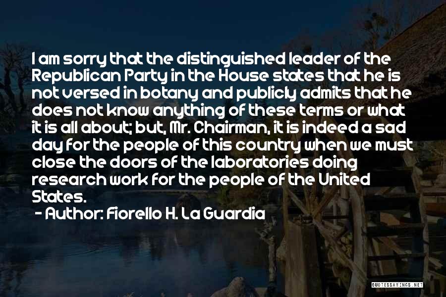Fiorello H. La Guardia Quotes: I Am Sorry That The Distinguished Leader Of The Republican Party In The House States That He Is Not Versed