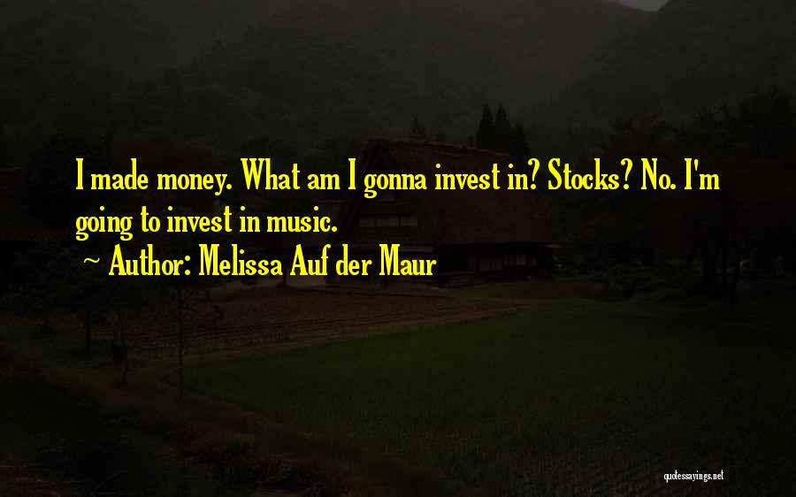 Melissa Auf Der Maur Quotes: I Made Money. What Am I Gonna Invest In? Stocks? No. I'm Going To Invest In Music.