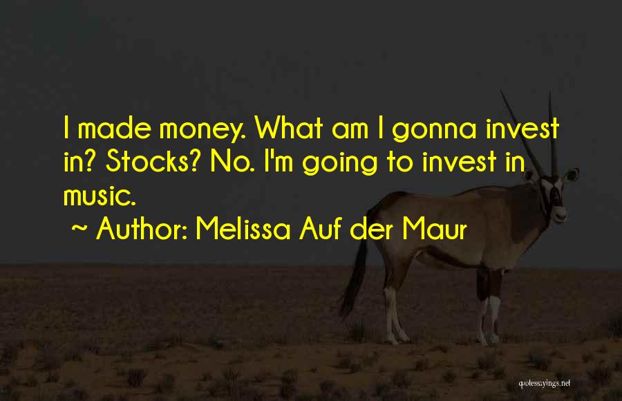 Melissa Auf Der Maur Quotes: I Made Money. What Am I Gonna Invest In? Stocks? No. I'm Going To Invest In Music.