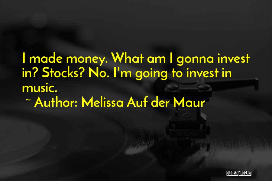 Melissa Auf Der Maur Quotes: I Made Money. What Am I Gonna Invest In? Stocks? No. I'm Going To Invest In Music.