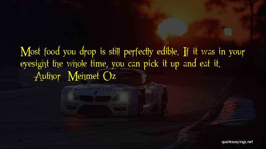 Mehmet Oz Quotes: Most Food You Drop Is Still Perfectly Edible. If It Was In Your Eyesight The Whole Time, You Can Pick
