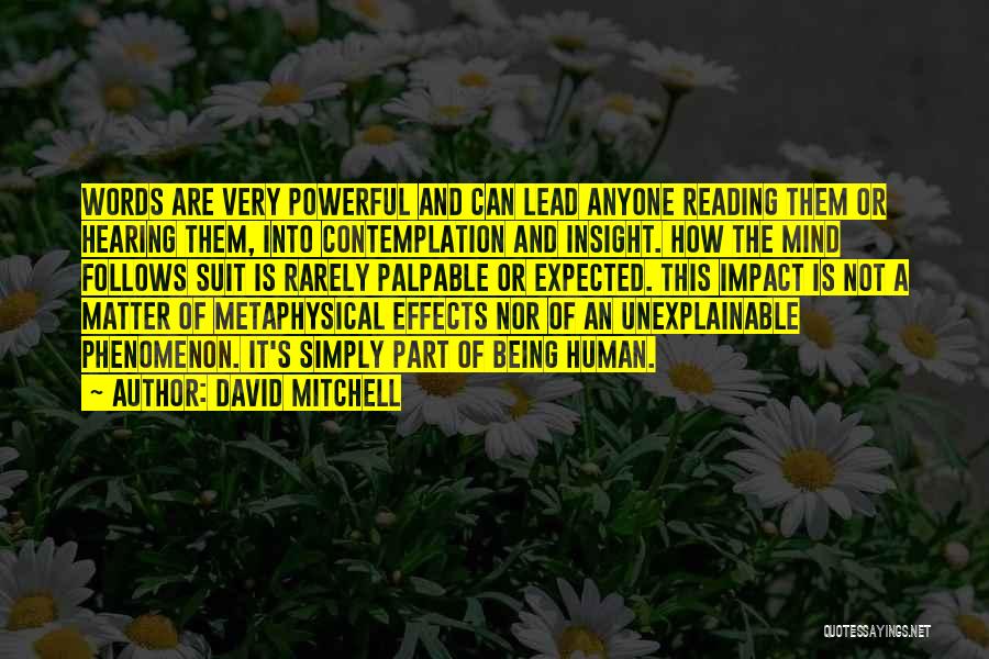 David Mitchell Quotes: Words Are Very Powerful And Can Lead Anyone Reading Them Or Hearing Them, Into Contemplation And Insight. How The Mind