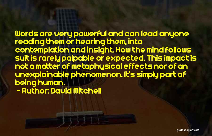 David Mitchell Quotes: Words Are Very Powerful And Can Lead Anyone Reading Them Or Hearing Them, Into Contemplation And Insight. How The Mind