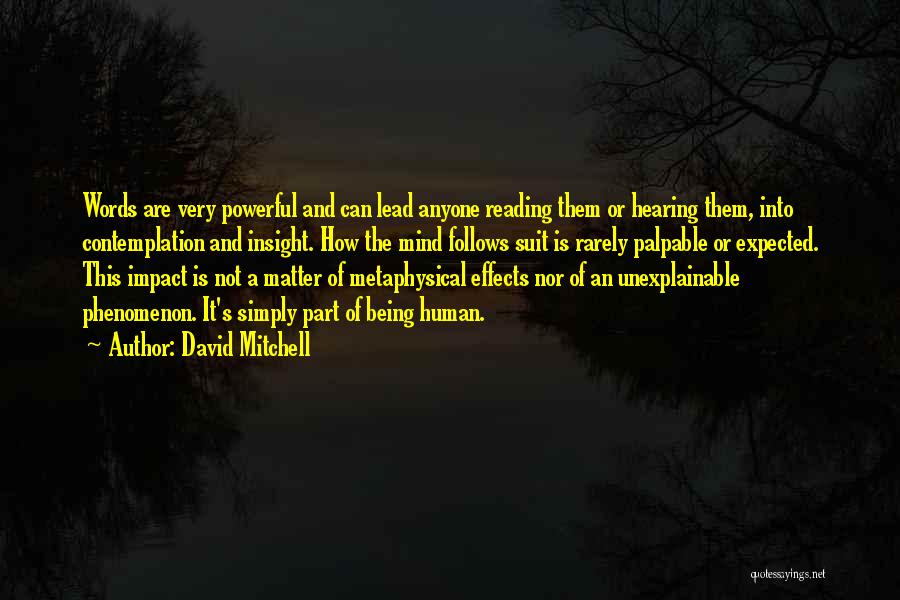 David Mitchell Quotes: Words Are Very Powerful And Can Lead Anyone Reading Them Or Hearing Them, Into Contemplation And Insight. How The Mind