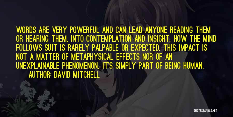 David Mitchell Quotes: Words Are Very Powerful And Can Lead Anyone Reading Them Or Hearing Them, Into Contemplation And Insight. How The Mind