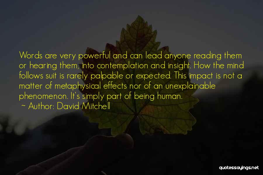 David Mitchell Quotes: Words Are Very Powerful And Can Lead Anyone Reading Them Or Hearing Them, Into Contemplation And Insight. How The Mind
