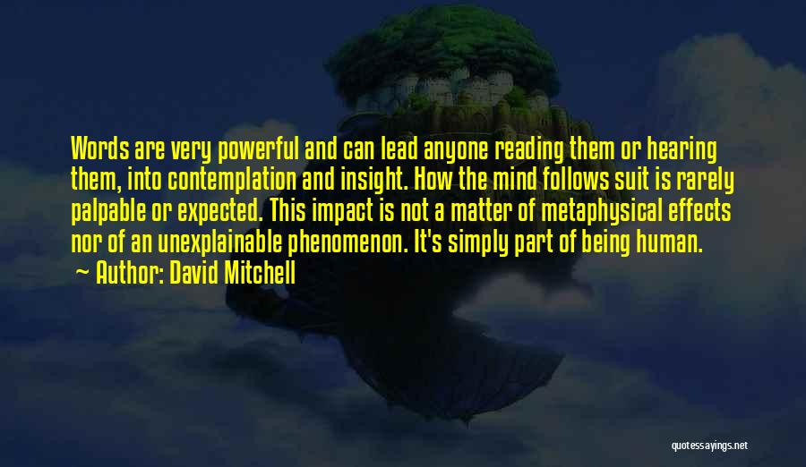 David Mitchell Quotes: Words Are Very Powerful And Can Lead Anyone Reading Them Or Hearing Them, Into Contemplation And Insight. How The Mind