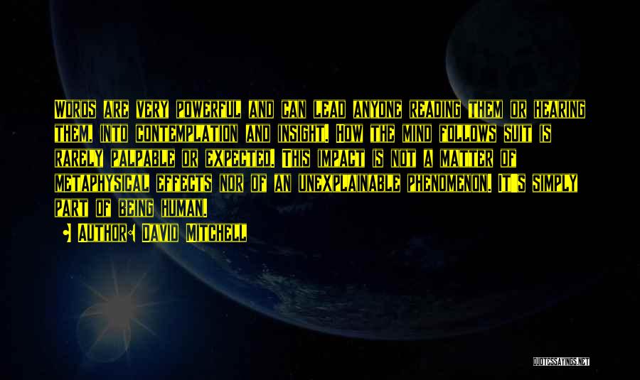 David Mitchell Quotes: Words Are Very Powerful And Can Lead Anyone Reading Them Or Hearing Them, Into Contemplation And Insight. How The Mind