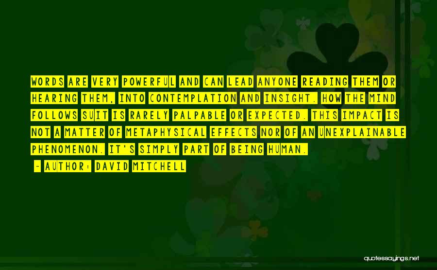 David Mitchell Quotes: Words Are Very Powerful And Can Lead Anyone Reading Them Or Hearing Them, Into Contemplation And Insight. How The Mind