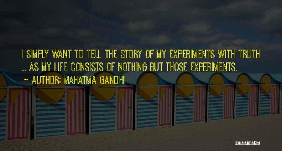 Mahatma Gandhi Quotes: I Simply Want To Tell The Story Of My Experiments With Truth ... As My Life Consists Of Nothing But