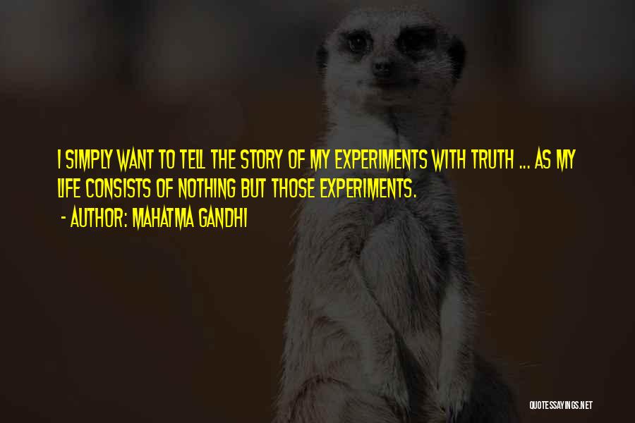 Mahatma Gandhi Quotes: I Simply Want To Tell The Story Of My Experiments With Truth ... As My Life Consists Of Nothing But