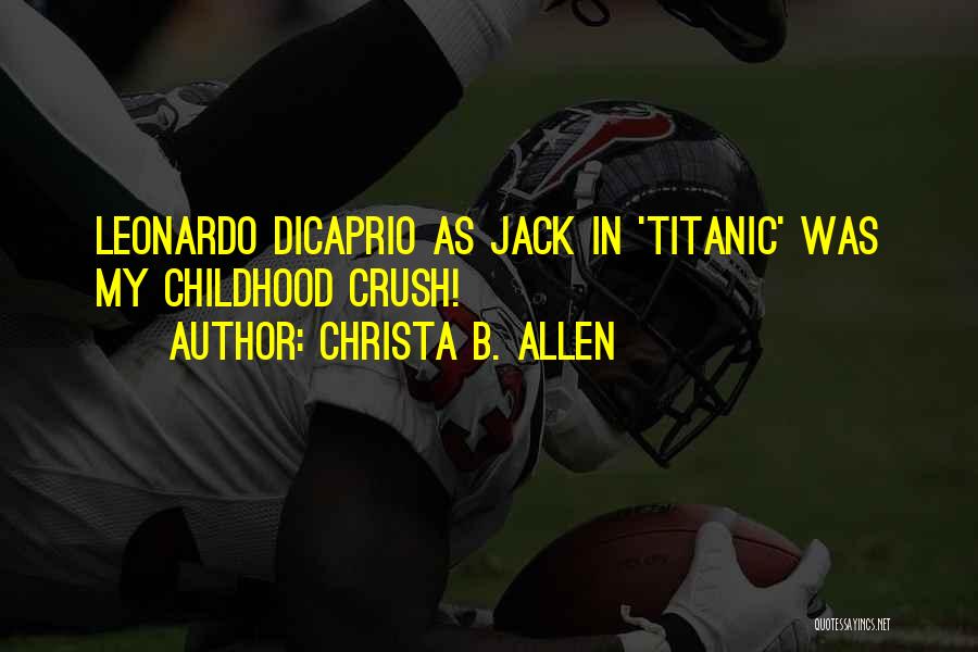 Christa B. Allen Quotes: Leonardo Dicaprio As Jack In 'titanic' Was My Childhood Crush!