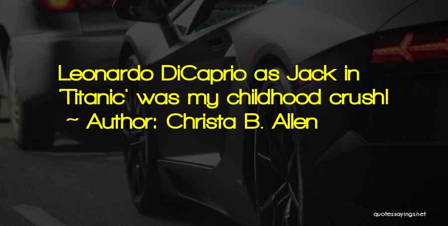 Christa B. Allen Quotes: Leonardo Dicaprio As Jack In 'titanic' Was My Childhood Crush!