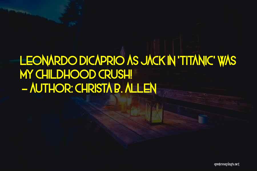 Christa B. Allen Quotes: Leonardo Dicaprio As Jack In 'titanic' Was My Childhood Crush!