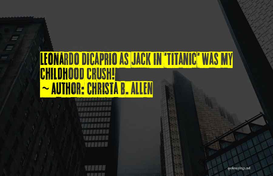 Christa B. Allen Quotes: Leonardo Dicaprio As Jack In 'titanic' Was My Childhood Crush!