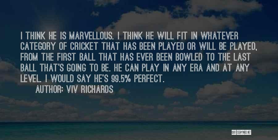Viv Richards Quotes: I Think He Is Marvellous. I Think He Will Fit In Whatever Category Of Cricket That Has Been Played Or