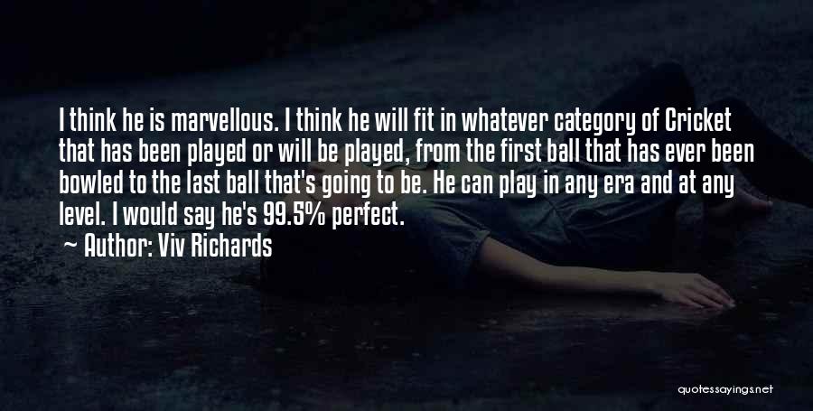 Viv Richards Quotes: I Think He Is Marvellous. I Think He Will Fit In Whatever Category Of Cricket That Has Been Played Or