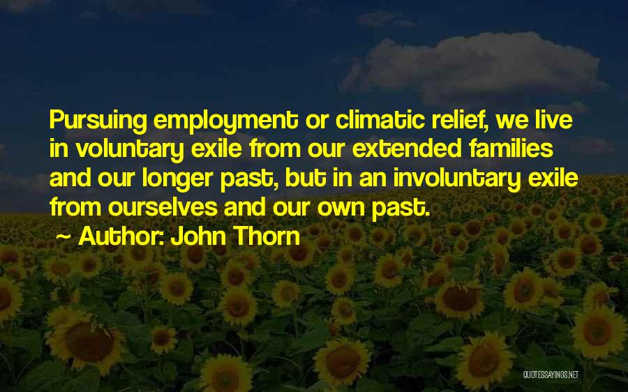 John Thorn Quotes: Pursuing Employment Or Climatic Relief, We Live In Voluntary Exile From Our Extended Families And Our Longer Past, But In