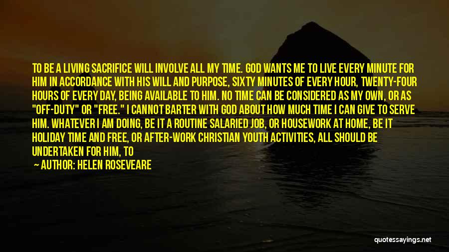 Helen Roseveare Quotes: To Be A Living Sacrifice Will Involve All My Time. God Wants Me To Live Every Minute For Him In