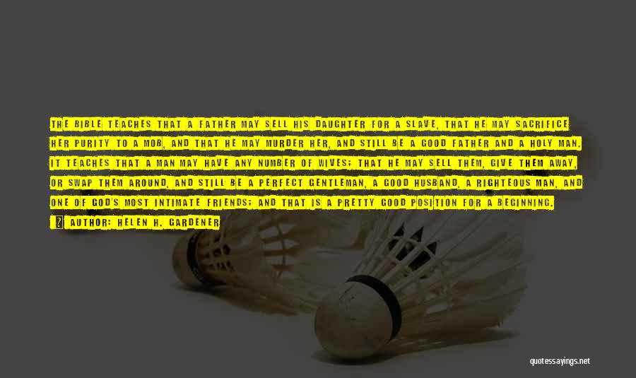 Helen H. Gardener Quotes: The Bible Teaches That A Father May Sell His Daughter For A Slave, That He May Sacrifice Her Purity To
