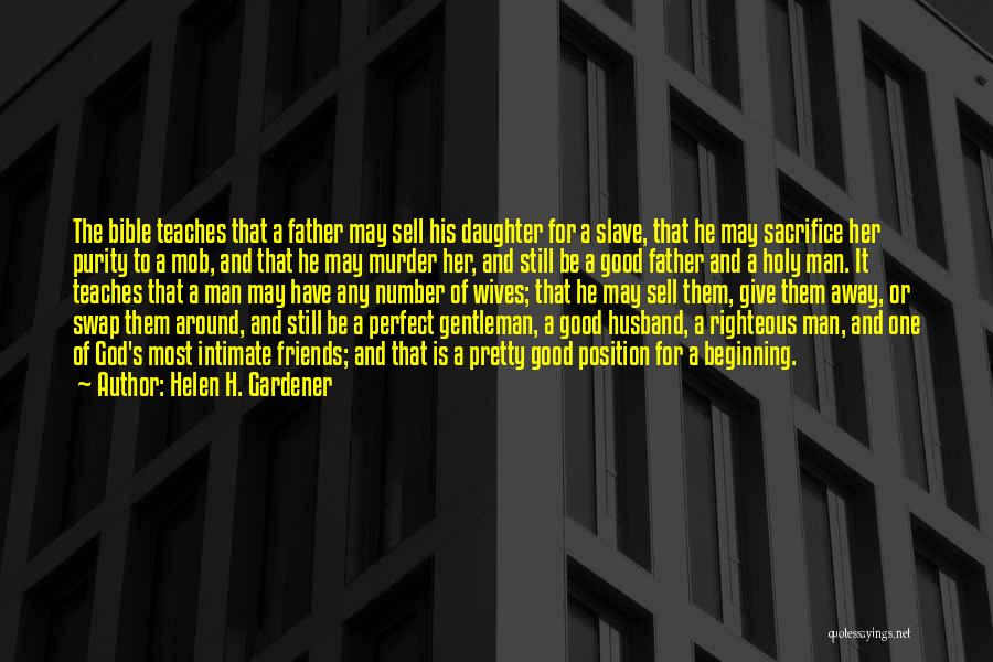 Helen H. Gardener Quotes: The Bible Teaches That A Father May Sell His Daughter For A Slave, That He May Sacrifice Her Purity To