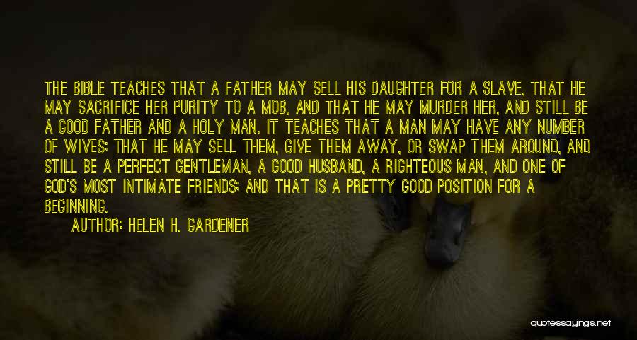 Helen H. Gardener Quotes: The Bible Teaches That A Father May Sell His Daughter For A Slave, That He May Sacrifice Her Purity To