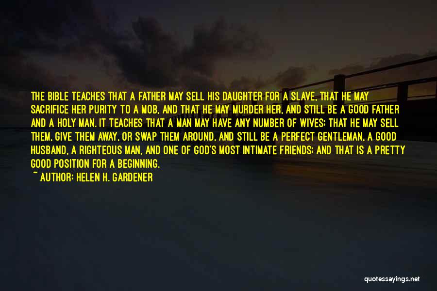 Helen H. Gardener Quotes: The Bible Teaches That A Father May Sell His Daughter For A Slave, That He May Sacrifice Her Purity To