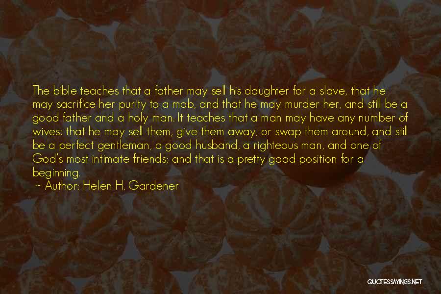 Helen H. Gardener Quotes: The Bible Teaches That A Father May Sell His Daughter For A Slave, That He May Sacrifice Her Purity To