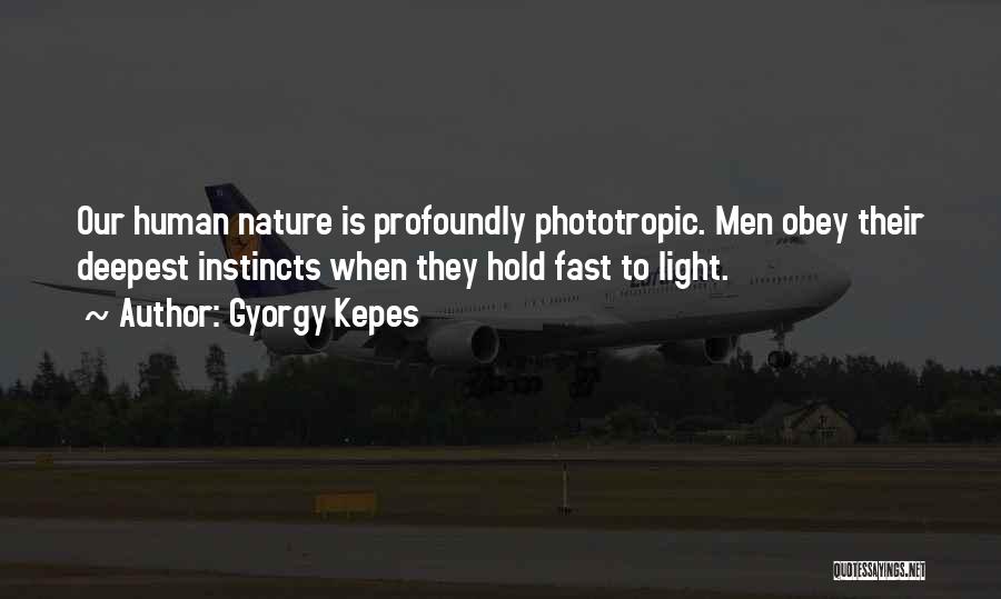 Gyorgy Kepes Quotes: Our Human Nature Is Profoundly Phototropic. Men Obey Their Deepest Instincts When They Hold Fast To Light.