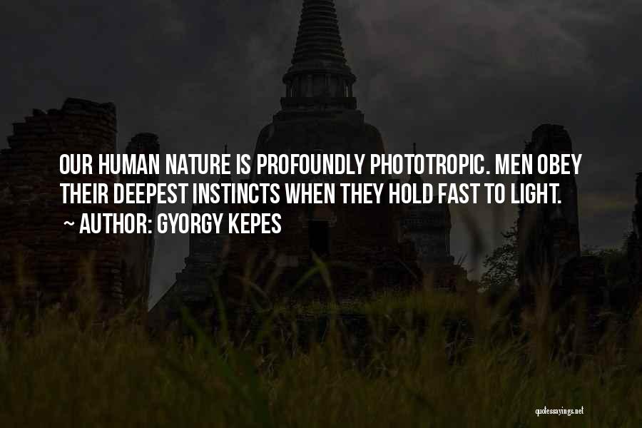 Gyorgy Kepes Quotes: Our Human Nature Is Profoundly Phototropic. Men Obey Their Deepest Instincts When They Hold Fast To Light.