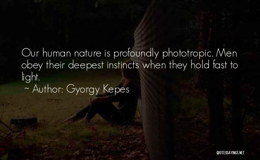 Gyorgy Kepes Quotes: Our Human Nature Is Profoundly Phototropic. Men Obey Their Deepest Instincts When They Hold Fast To Light.
