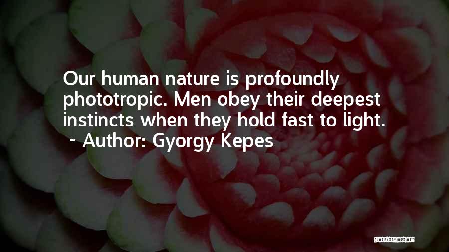 Gyorgy Kepes Quotes: Our Human Nature Is Profoundly Phototropic. Men Obey Their Deepest Instincts When They Hold Fast To Light.