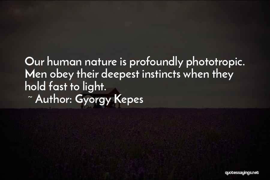 Gyorgy Kepes Quotes: Our Human Nature Is Profoundly Phototropic. Men Obey Their Deepest Instincts When They Hold Fast To Light.