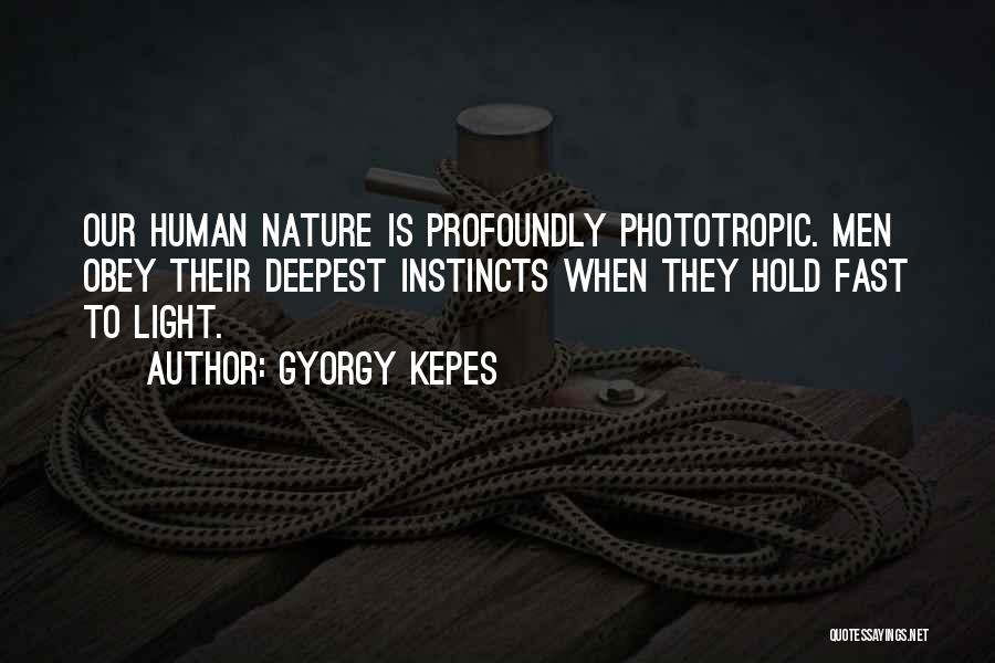 Gyorgy Kepes Quotes: Our Human Nature Is Profoundly Phototropic. Men Obey Their Deepest Instincts When They Hold Fast To Light.