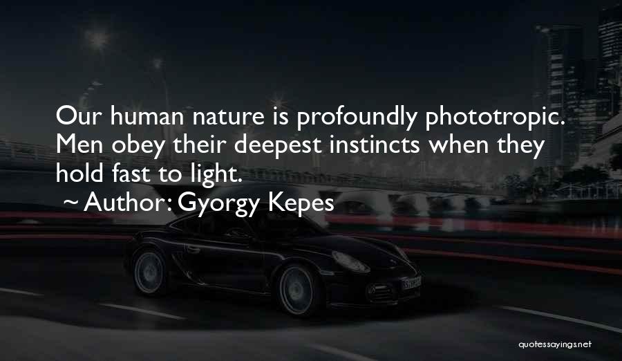 Gyorgy Kepes Quotes: Our Human Nature Is Profoundly Phototropic. Men Obey Their Deepest Instincts When They Hold Fast To Light.