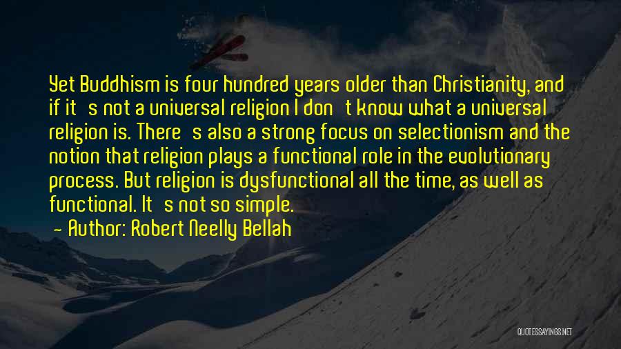 Robert Neelly Bellah Quotes: Yet Buddhism Is Four Hundred Years Older Than Christianity, And If It's Not A Universal Religion I Don't Know What