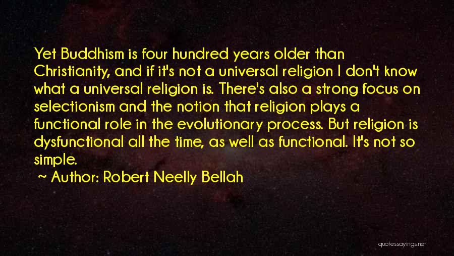 Robert Neelly Bellah Quotes: Yet Buddhism Is Four Hundred Years Older Than Christianity, And If It's Not A Universal Religion I Don't Know What