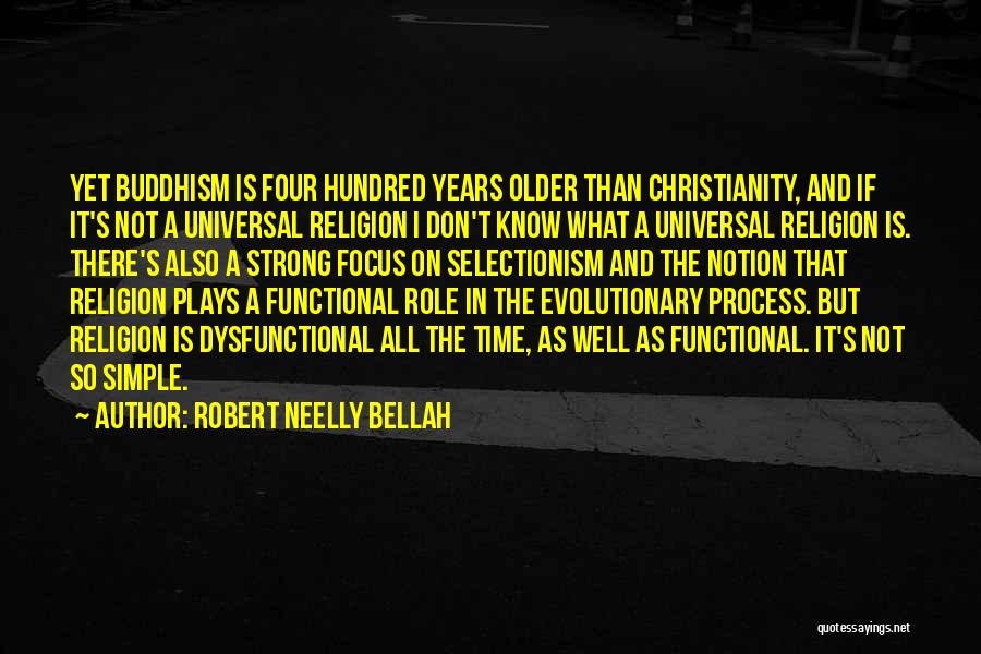 Robert Neelly Bellah Quotes: Yet Buddhism Is Four Hundred Years Older Than Christianity, And If It's Not A Universal Religion I Don't Know What