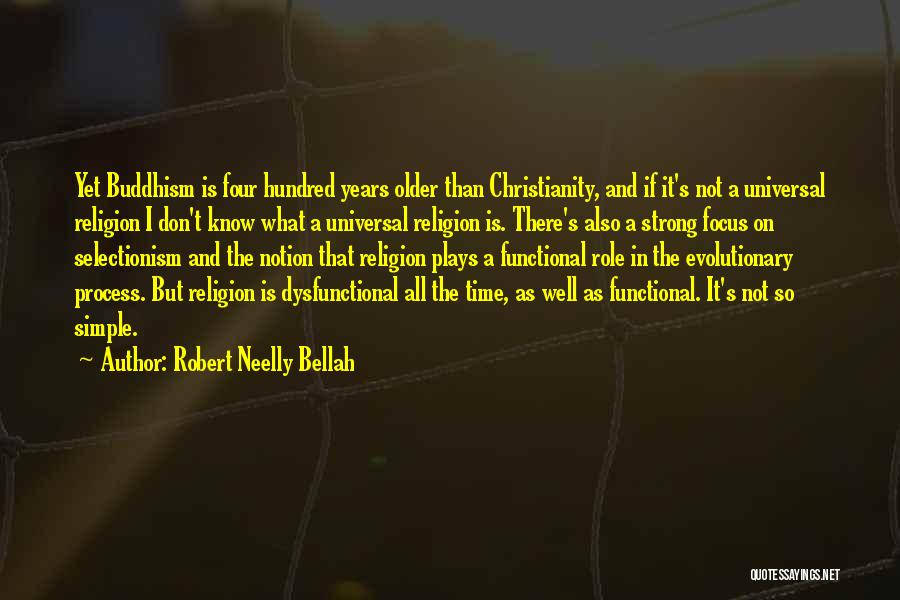 Robert Neelly Bellah Quotes: Yet Buddhism Is Four Hundred Years Older Than Christianity, And If It's Not A Universal Religion I Don't Know What