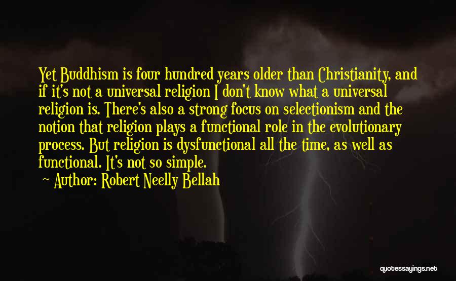 Robert Neelly Bellah Quotes: Yet Buddhism Is Four Hundred Years Older Than Christianity, And If It's Not A Universal Religion I Don't Know What