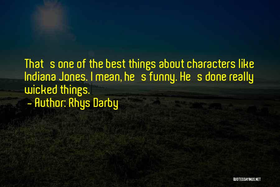 Rhys Darby Quotes: That's One Of The Best Things About Characters Like Indiana Jones. I Mean, He's Funny. He's Done Really Wicked Things.