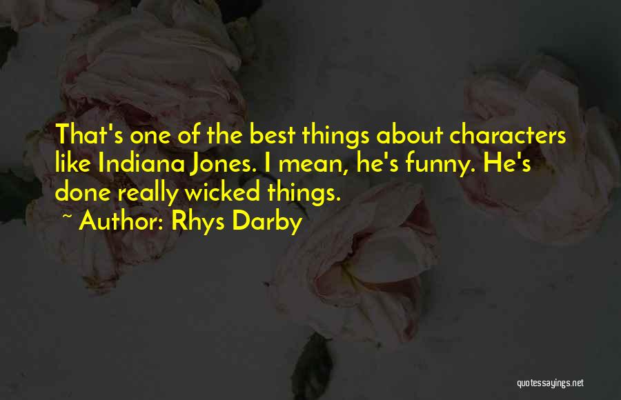 Rhys Darby Quotes: That's One Of The Best Things About Characters Like Indiana Jones. I Mean, He's Funny. He's Done Really Wicked Things.